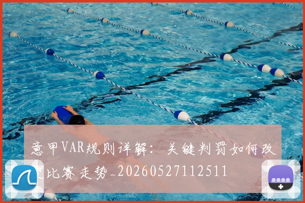 意甲VAR规则详解:关键判罚如何改变比赛走势_20260527112511