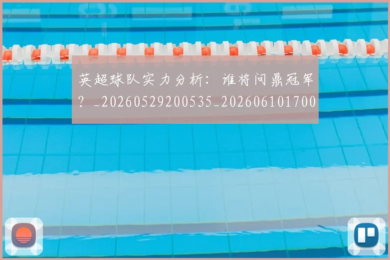 英超球队实力分析:谁将问鼎冠军?_20260529200535_20260610170051