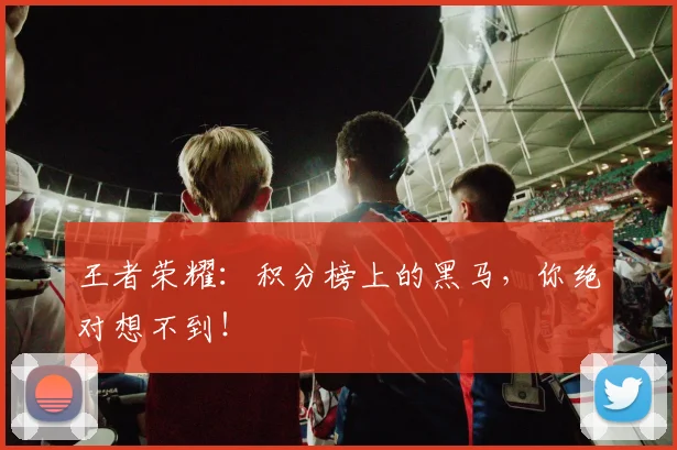 王者荣耀:积分榜上的黑马,你绝对想不到!