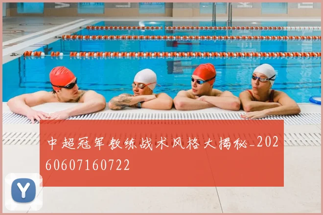 中超冠军教练战术风格大揭秘_20260607160722